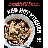 Red Hot Kitchen: Classic Asian Chili Sauces from Scratch and Delicious Dishes to Make With Them: A Cookbook