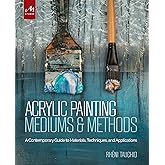Acrylic Painting Mediums and Methods: A Contemporary Guide to Materials, Techniques, and Applications