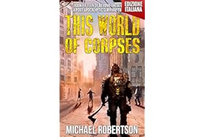 This World of Corpses - Book Fifteen of Beyond These Walls (Edizione Italiana): A Post-Apocalyptic Survival Thriller (Italian