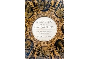 Stealing from the Saracens: How Islamic Architecture Shaped Europe