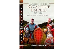 Armies of the Byzantine Empire, 395-1204: Organization, Weapons and Equipment
