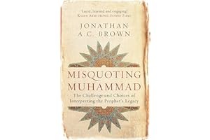 Misquoting Muhammad: The Challenge and Choices of Interpreting the Prophet's Legacy (Islam in the Twenty-First Century)