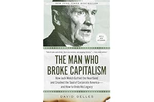 The Man Who Broke Capitalism: How Jack Welch Gutted the Heartland and Crushed the Soul of Corporate America―and How to Undo His Legacy