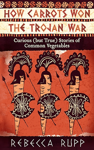 Download How Carrots Won the Trojan War: Curious (but True) Stories of Common Vegetables (English Edition) PDF