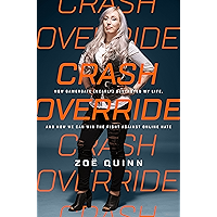 Crash Override: How Gamergate (Nearly) Destroyed My Life, and How We Can Win the Fight Against Online Hate