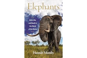 Elephants: Birth, Life, and Death in the World of the Giants