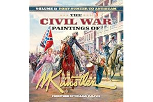 The Civil War Paintings of Mort Künstler Volume 1: Fort Sumter to Antietam