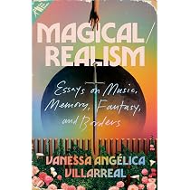 Magical/Realism: Essays on Music, Memory, Fantasy, and Borders ...