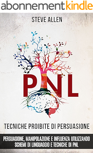 Download Tecniche proibite di persuasione, manipolazione e influenza utilizzando schemi di linguaggio e tecniche di PNL (2° Edizione): Come persuadere, influenzare ... schemi di linguaggio (Italian Edition) PDF