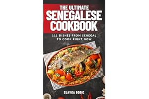 The Ultimate Senegalese Cookbook: 111 Dishes From Senegal To Cook Right Now (World Cuisines Book 59)