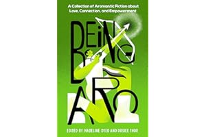 Being Aro: A Collection of Aromantic Fiction about Love, Connection, and Empowerment