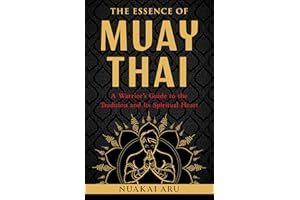 The Essence of Muay Thai: A Warrior's Guide to the Tradition and Its Spiritual Heart