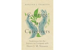 Courage for Caregivers: Sustenance for the Journey in Company with Henri J. M. Nouwen