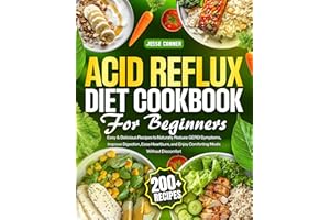 Acid Reflux Diet Cookbook for Beginners: 200+ Easy & Delicious Recipes to Naturally Reduce GERD Symptoms, Improve Digestion, 