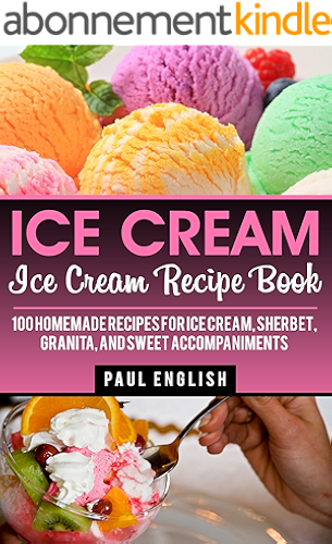 Download Ice Cream: Ice Cream Recipe Book: 100 Homemade Recipes for Ice Cream, Sherbet, Granita, and Sweet Accompaniments (ice cream sandwiches, ice cream recipe ... of orchard street Book 9) (English Edition) PDF