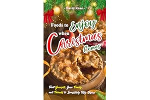 Foods to Enjoy when Christmas Comes: Treat Yourself, Your Family, and Friends to Irresistibly Tasty Dishes