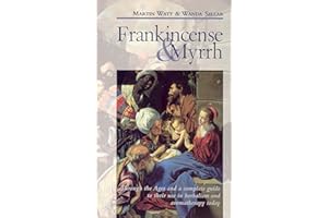 Frankincense & Myrrh: Through the Ages, and a complete guide to their use in herbalism and aromatherapy today