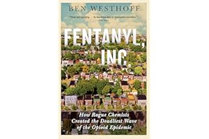 Fentanyl, Inc.: How Rogue Chemists Are Creating the Deadliest Wave of the Opioid Epidemic