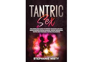 Tantric Sex: The Complete Guide To Improve Your Sex Life With Tantra Secrets (Tantra Massage, Tantric Meditation, Tantric Sex