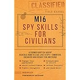 MI6 Spy Skills for Civilians: A former British agent reveals how to live like a spy - smarter, sneakier and ready for anythin