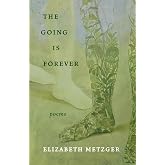 The Going Is Forever: Poems