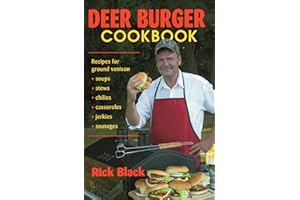 Deer Burger Cookbook: Recipes for Ground Venison Soups, Stews, Chilies, Casseroles, Jerkies, Sausages