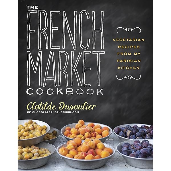 The French Market Cookbook Vegetarian Recipes From My Parisian Kitchen