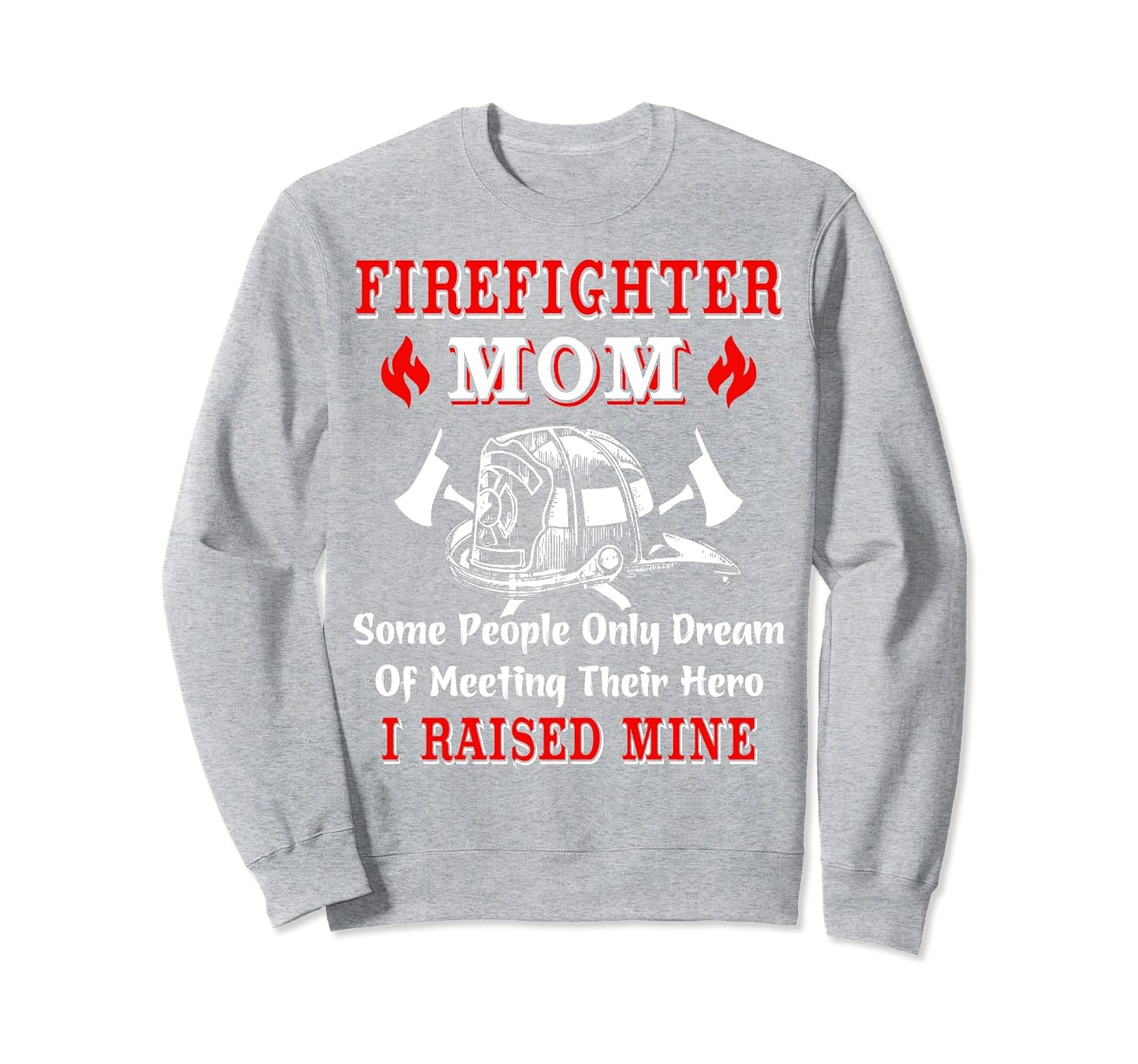 Firefighter Mom Sweatshirt / My Hero I Raised Minemt