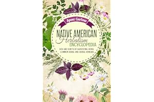 Native American Herbalism Encyclopedia: Dos And Don’ts Of Harvesting Herbs, Common Herbs, And Herbal Remedies (Native America