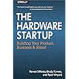 The Hardware Startup: Building Your Product, Business, and Brand