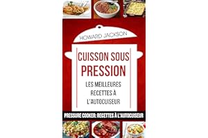 Cuisson sous pression: les meilleures recettes à l'autocuiseur (Pressure Cooker: Recettes à l'autocuiseur) (French Edition)