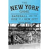 The New York Game: Baseball and the Rise of a New City