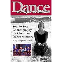 Dance is Prayer in Motion: Soul to Sole Choreography for Christian Dance Ministry book cover Dance is Prayer in Motion: Soul to Sole Choreography for Christian Dance Ministry book cover