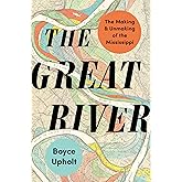 The Great River: The Making and Unmaking of the Mississippi
