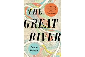 The Great River: The Making and Unmaking of the Mississippi