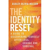 The Identity Reset: A Guide to Discovering Yourself After Loss, Change, and Survival
