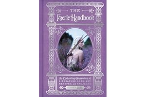 The Faerie Handbook: An Enchanting Compendium of Literature, Lore, Art, Recipes, and Projects (The Enchanted Library)