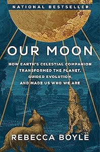 Our Moon: How Earth's Celestial Companion Transformed the Planet, Guided Evolution, and Made Us Who We Are book cover