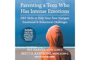 Parenting a Teen Who Has Intense Emotions: DBT Skills to Help Your Teen Navigate Emotional and Behavioral Challenges