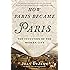 How Paris Became Paris: The Invention of the Modern City