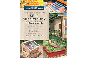 Beginner's Guide to Self Sufficiency Projects for the Home: Grow Edibles, Raise Animals, Live Off The Grid & DIY