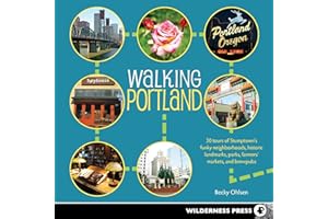 Walking Portland: 30 Tours of Stumptown's Funky Neighborhoods, Historic Landmarks, Park Trails, Farmers Markets, and B