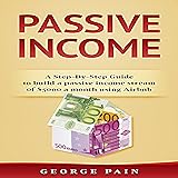 Passive Income: A Step-by-Step Guide to Build a