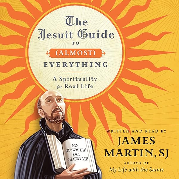 Amazon Com The Jesuit Guide To Almost Everything A Spirituality For Real Life Audible Audio Edition James Martin James Martin Harperaudio Audible Audiobooks