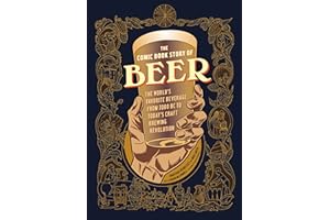 The Comic Book Story of Beer: The World's Favorite Beverage from 7000 BC to Today's Craft Brewing Revolution