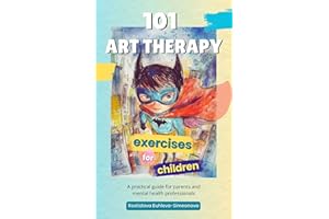 101 Art Therapy Exercises for Children: A Practical Guide for Parents and Mental Health Professionals, Therapy Tools, Play Th