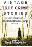 Vintage True Crime Stories Vol I: An Illustrated Anthology of Forgotten Cases of Murder & Mayhem
