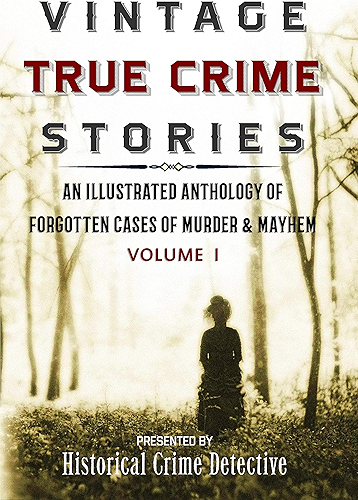 Download Vintage True Crime Stories Vol I: An Illustrated Anthology of Forgotten Cases of Murder & Mayhem (English Edition) PDF