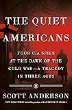 The Quiet Americans: Four CIA Spies at the Dawn of the Cold War--a Tragedy in Three Acts