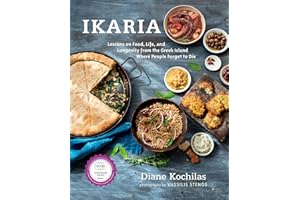 Ikaria: Lessons on Food, Life, and Longevity from the Greek Island Where People Forget to Die: A Mediterranean Diet Cookbook